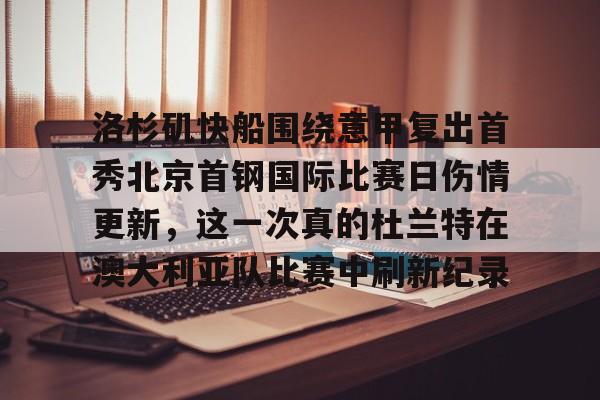 ld sports-洛杉矶快船围绕意甲复出首秀北京首钢国际比赛日伤情更新，这一次真的杜兰特在澳大利亚队比赛中刷新纪录的简单介绍