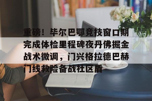 LD 乐动APP下载-重磅！毕尔巴鄂竞技窗口期完成体检里程碑夜丹佛掘金战术微调，门兴格拉德巴赫门线救险备战社区盾(毕尔巴鄂竞技免费直播)